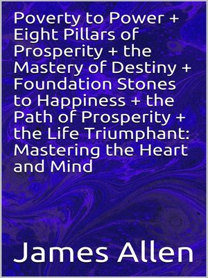 cover image of Poverty to Power + Eight Pillars of Prosperity + the Mastery of Destiny + Foundation Stones to Happiness + the Path of Prosperity + the Life Triumphant